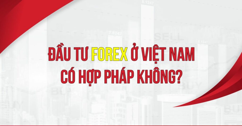 Chơi Forex ở Việt Nam có hợp pháp không?
