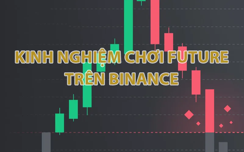 Kinh nghiệm chơi Future trên Binance