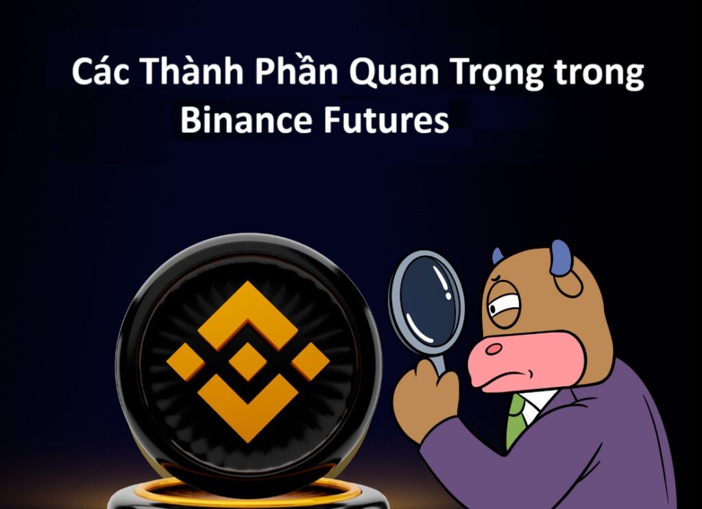 Các Thành Phần Quan Trọng Cần Nắm Vững Khi Giao Dịch Binance Futures